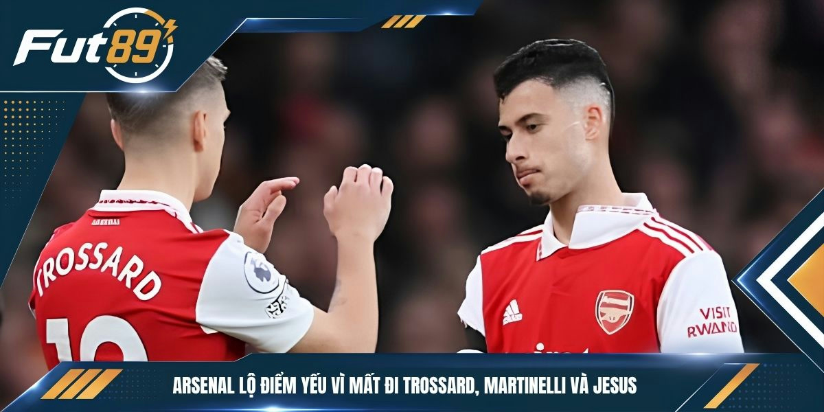 Arsenal lộ điểm yếu vì mất đi Trossard, Martinelli và Jesus