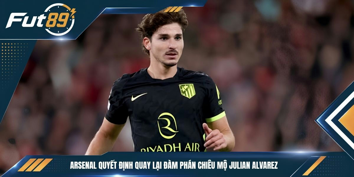 Arsenal quyết định quay lại đàm phán chiêu mộ Julian Alvarez