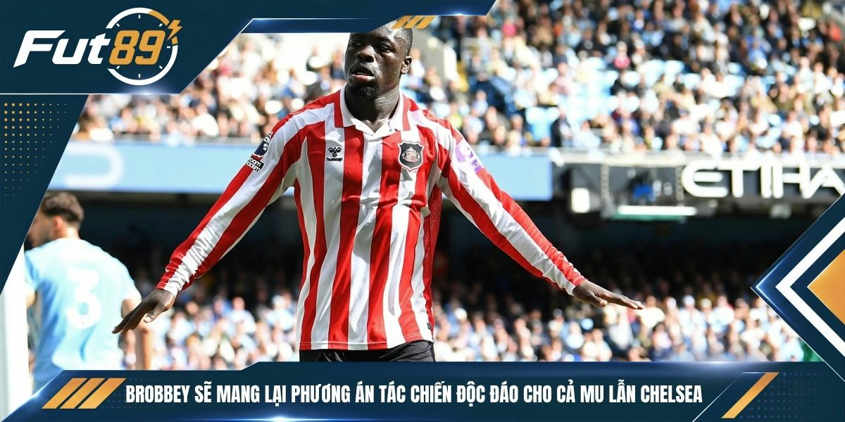 Brobbey sẽ mang lại phương án tác chiến độc đáo cho cả MU lẫn Chelsea