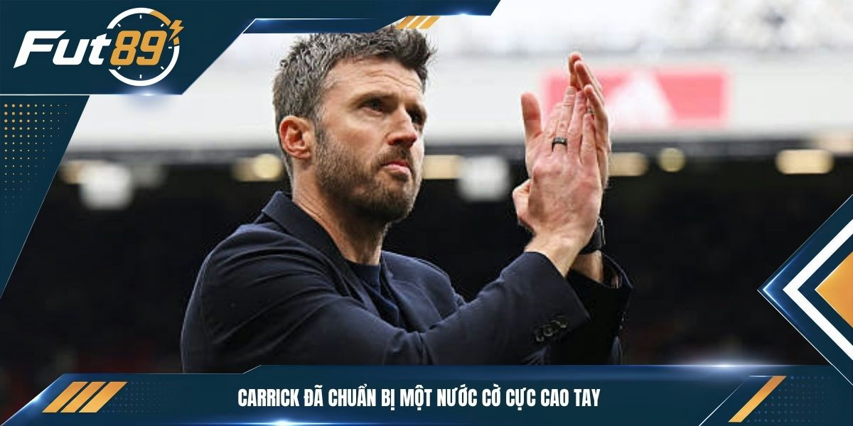 Carrick đã chuẩn bị một nước cờ cực cao tay