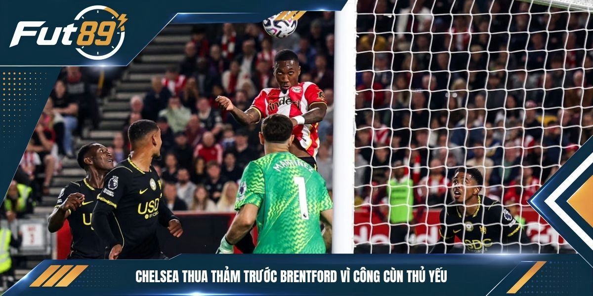 Chelsea thua thảm trước Brentford vì công cùn thủ yếu