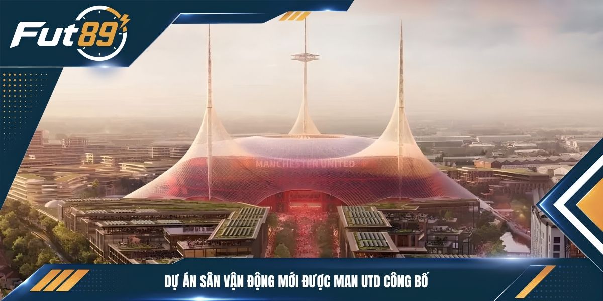 Dự án sân vận động mới được Man Utd công bố&nbsp;