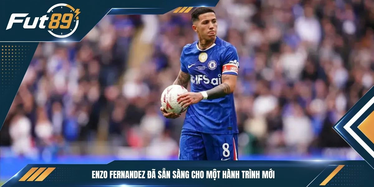 Enzo Fernandez đã sẵn sàng cho một hành trình mới