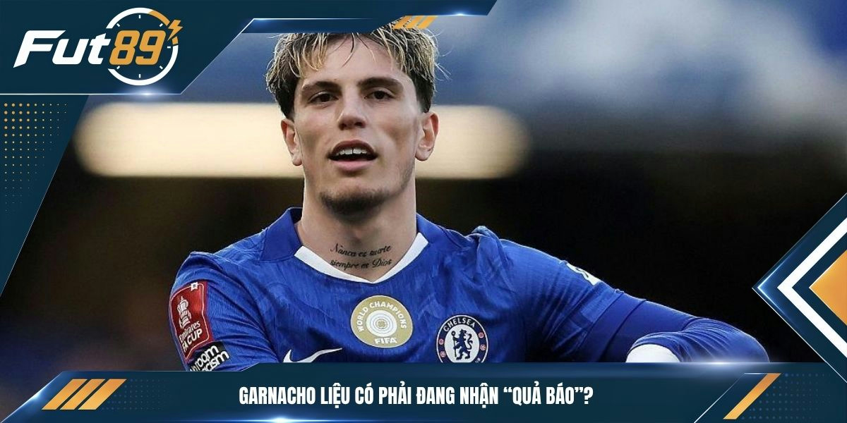 Garnacho liệu có phải đang nhận “quả báo”?