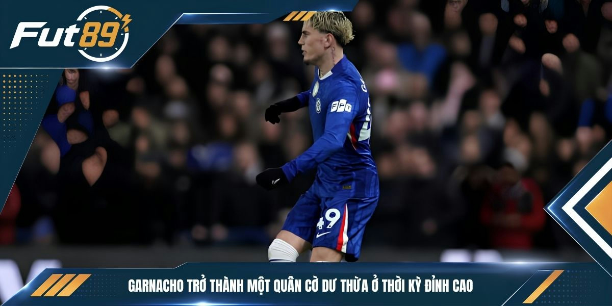 Garnacho trở thành một quân cờ dư thừa ở thời kỳ đỉnh cao