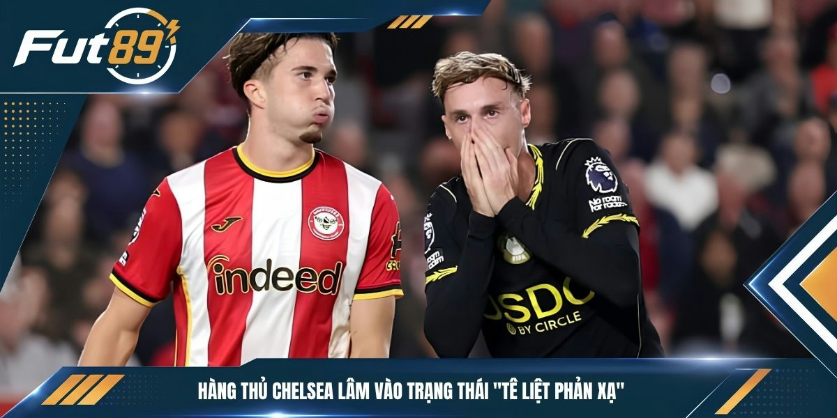 Hàng thủ Chelsea lâm vào trạng thái "tê liệt phản xạ"