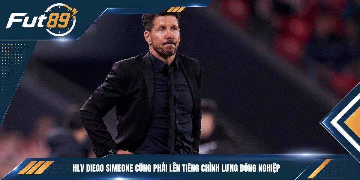 HLV Diego Simeone cũng phải lên tiếng chỉnh lưng đồng nghiệp