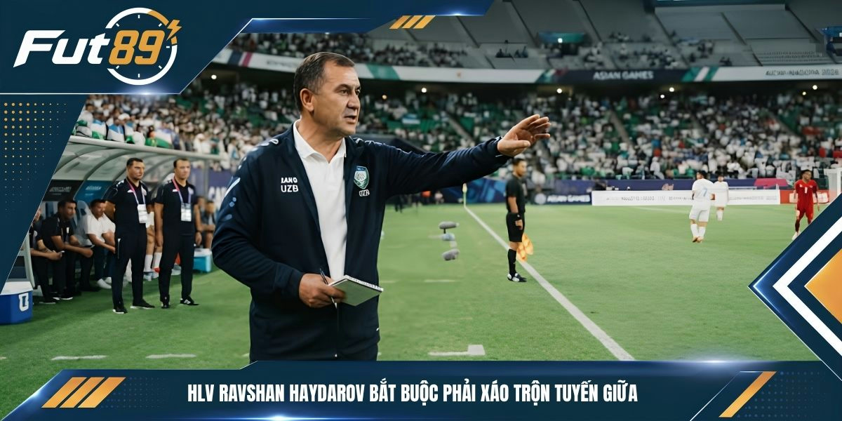 HLV Ravshan Haydarov bắt buộc phải xáo trộn tuyến giữa