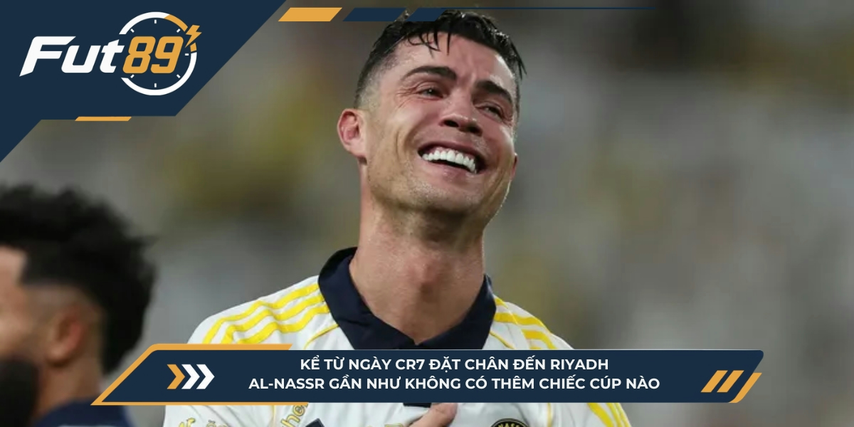 Kể từ ngày CR7 đặt chân đến Riyadh, Al-Nassr gần như không có thêm chiếc cúp nào