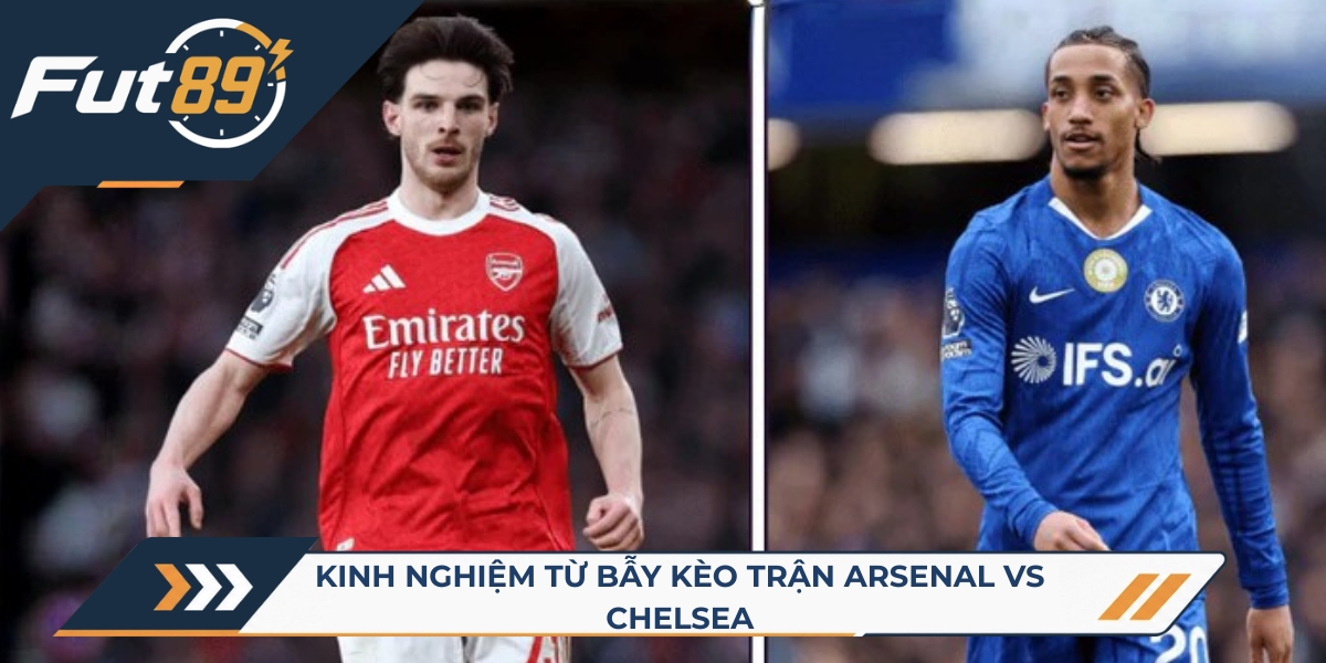 Kinh nghiệm từ bẫy kèo trận Arsenal vs Chelsea