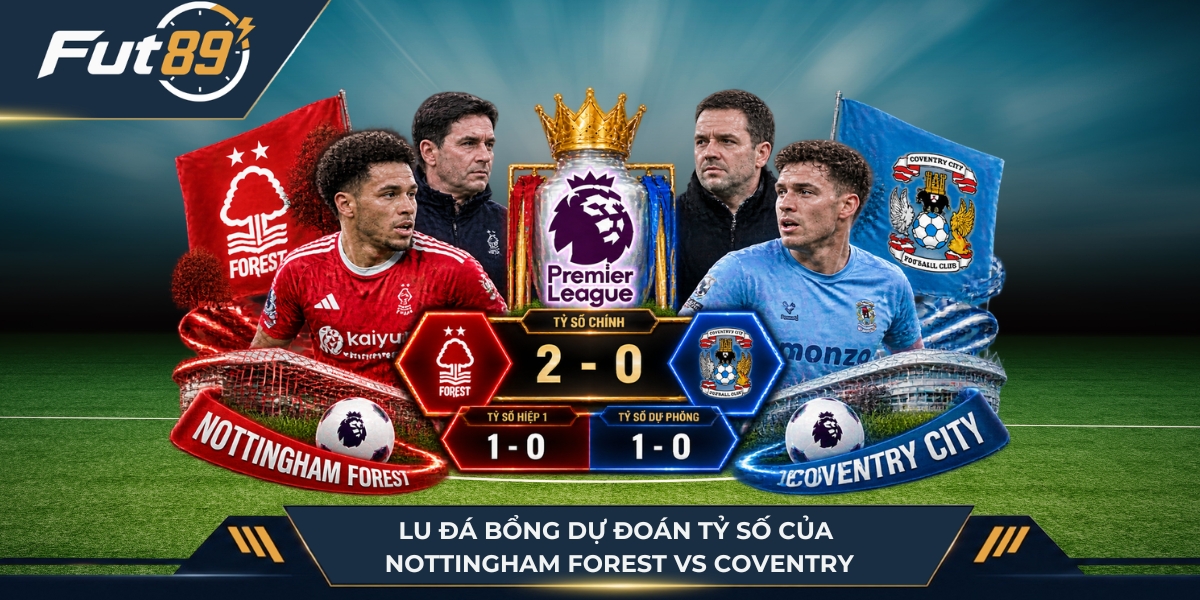 Lu Đá Bổng dự đoán tỷ số Nottingham Forest vs Coventry