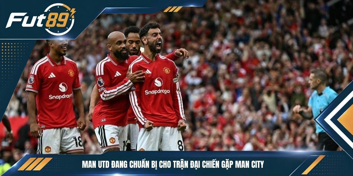 Man Utd đang chuẩn bị cho trận đại chiến gặp Man City