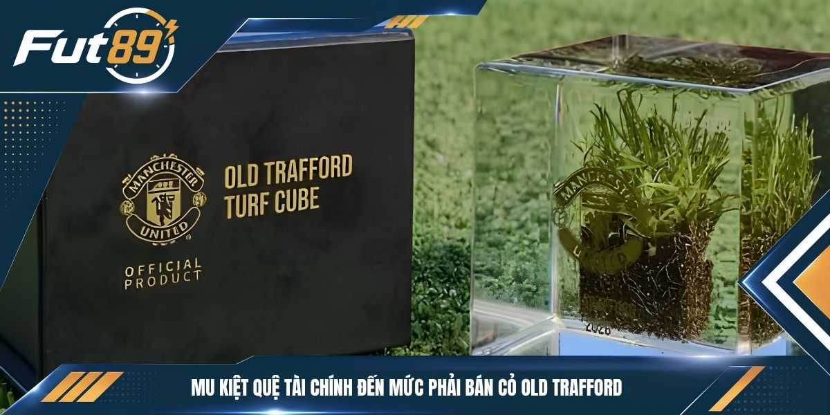 MU kiệt quệ tài chính đến mức phải bán cỏ Old Trafford