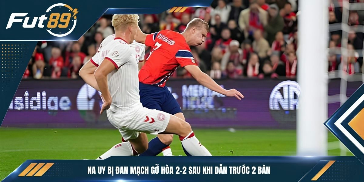 Na Uy bị Đan Mạch gỡ hòa 2-2 sau khi dẫn trước 2 bàn