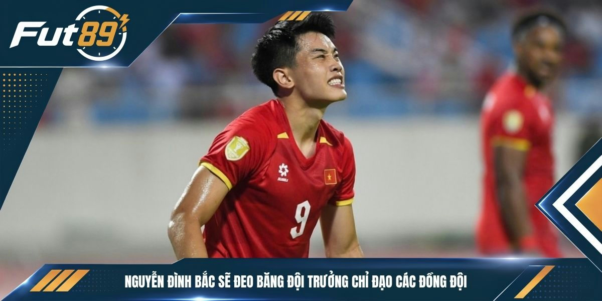 Nguyễn Đình Bắc sẽ đeo băng đội trưởng chỉ đạo các đồng đội