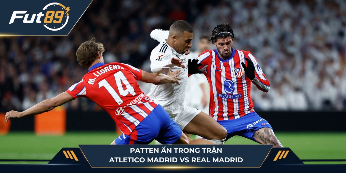 Patten ẩn trong trận Atletico Madrid vs Real Madrid