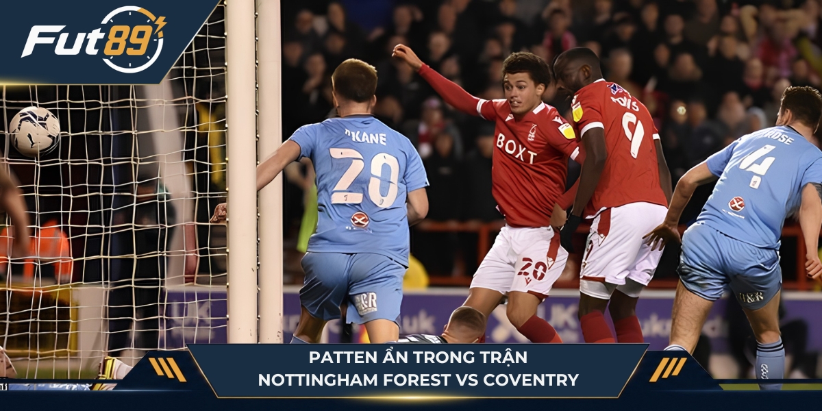 Patten ẩn trong trận Nottingham Forest vs Coventry