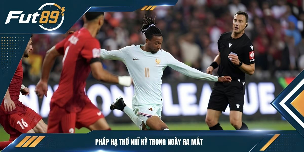 Pháp hạ Thổ Nhĩ Kỳ trong ngày ra mắt