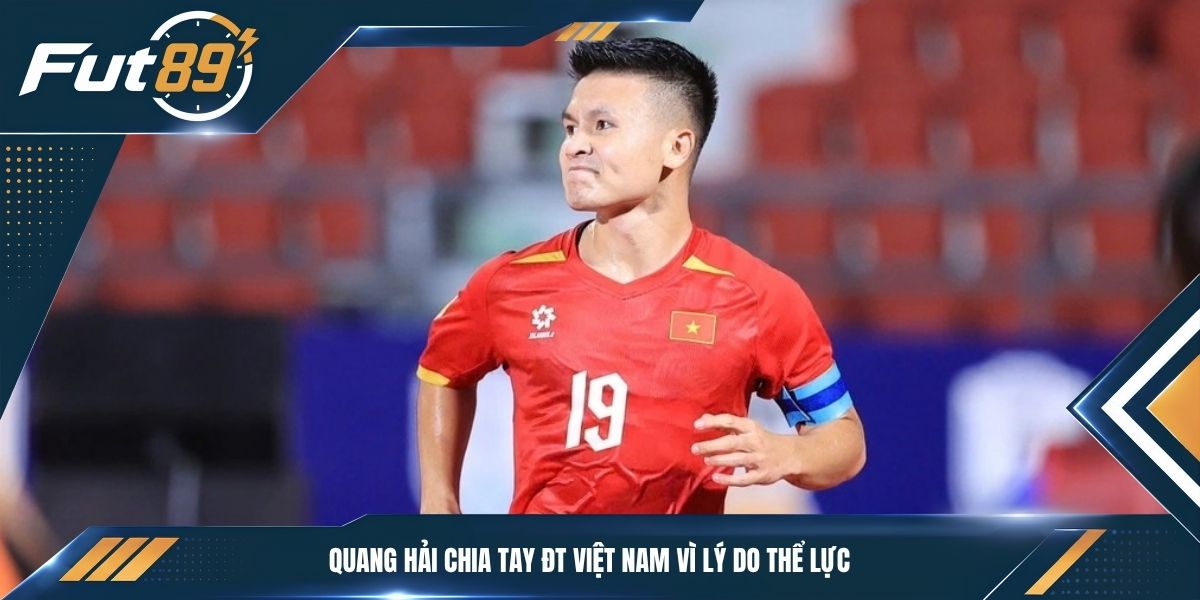 Quang Hải chia tay ĐT Việt Nam vì lý do thể lực