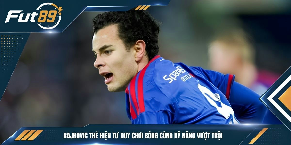 Rajkovic thể hiện tư duy chơi bóng cùng kỹ năng vượt trội