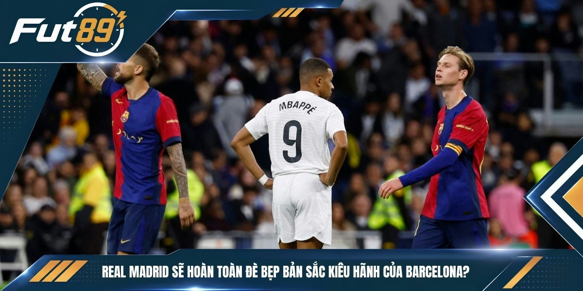 Real Madrid sẽ hoàn toàn đè bẹp bản sắc kiêu hãnh của Barcelona?