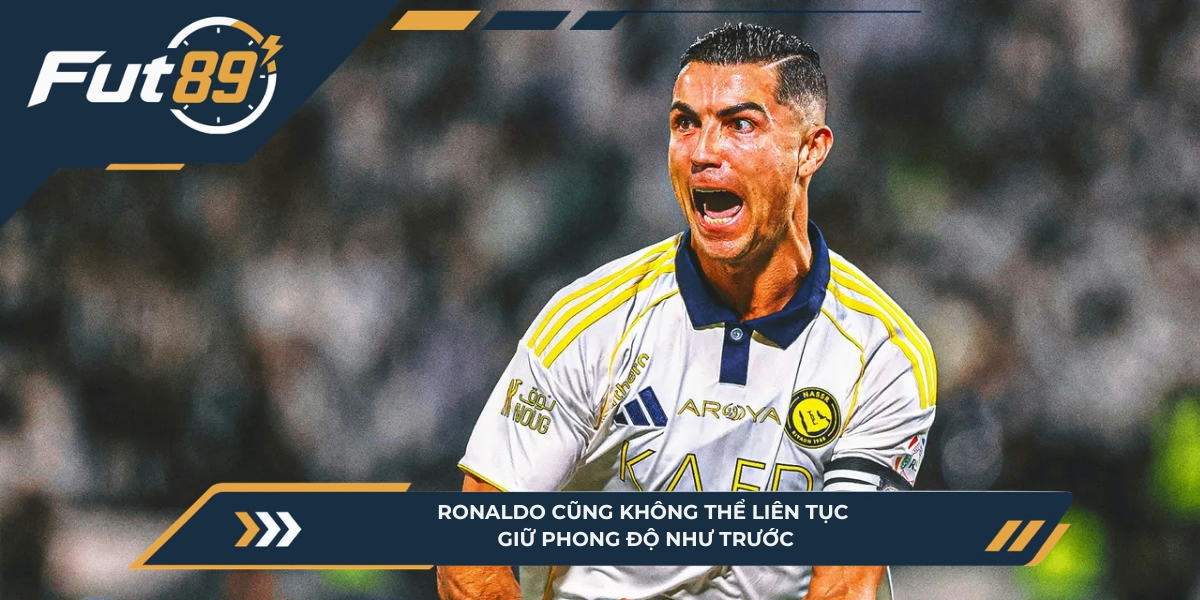 Ronaldo cũng không thể liên tục giữ phong độ như trước