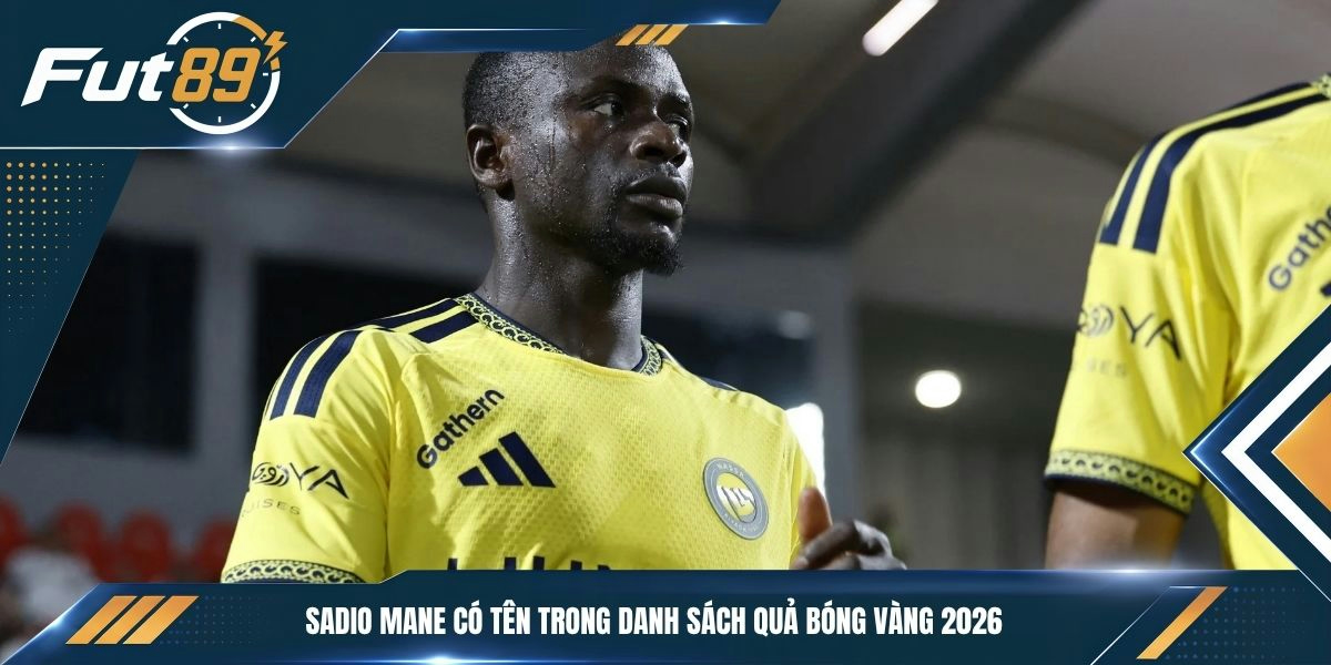 Sadio Mane có tên trong danh sách Quả bóng Vàng 2026