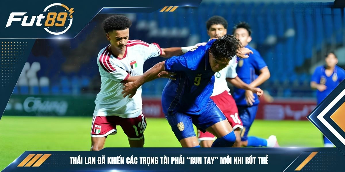 Thái Lan đã khiến các trọng tài phải “run tay” mỗi khi rút thẻ