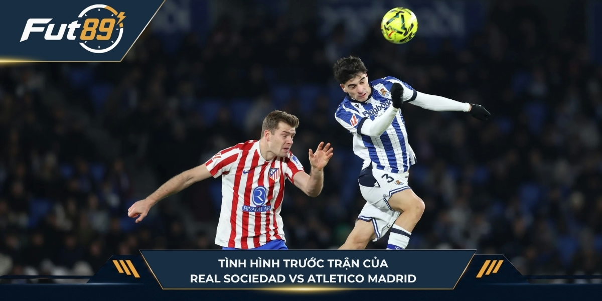 Đánh giá trước trận hai đội Real Sociedad vs Atletico Madrid