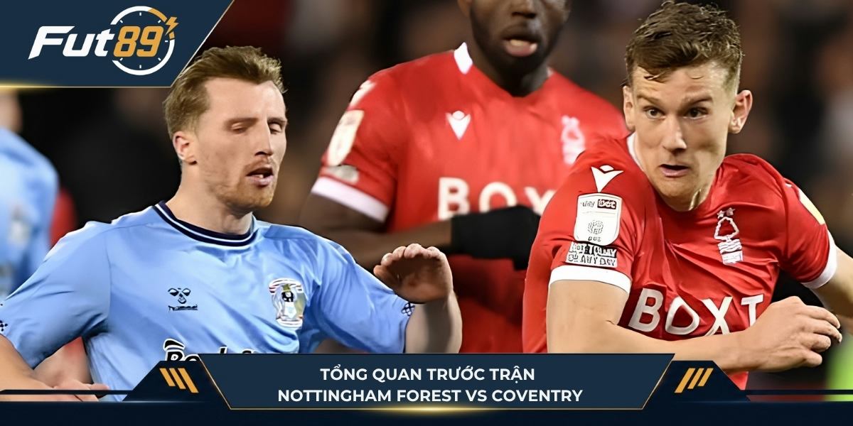 Tổng quan trước trận Nottingham Forest vs Coventry