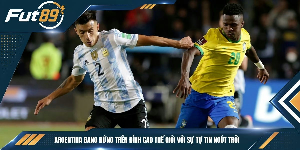 Argentina đang đứng trên đỉnh cao thế giới với sự tự tin ngút trời