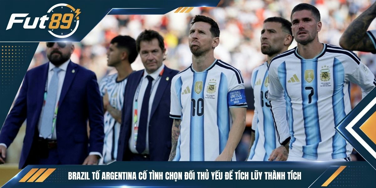 Brazil tố Argentina cố tình chọn đối thủ yếu để tích lũy thành tích