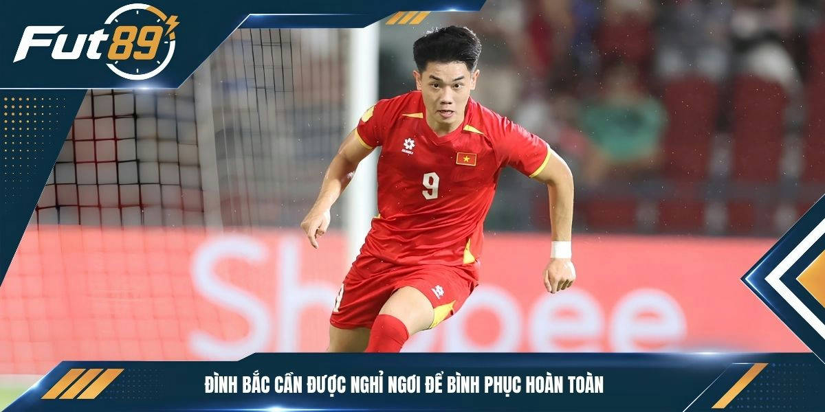 Đình Bắc cần được nghỉ ngơi để bình phục hoàn toàn