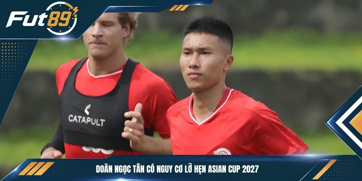 Doãn Ngọc Tân có nguy cơ lỡ hẹn Asian Cup 2027