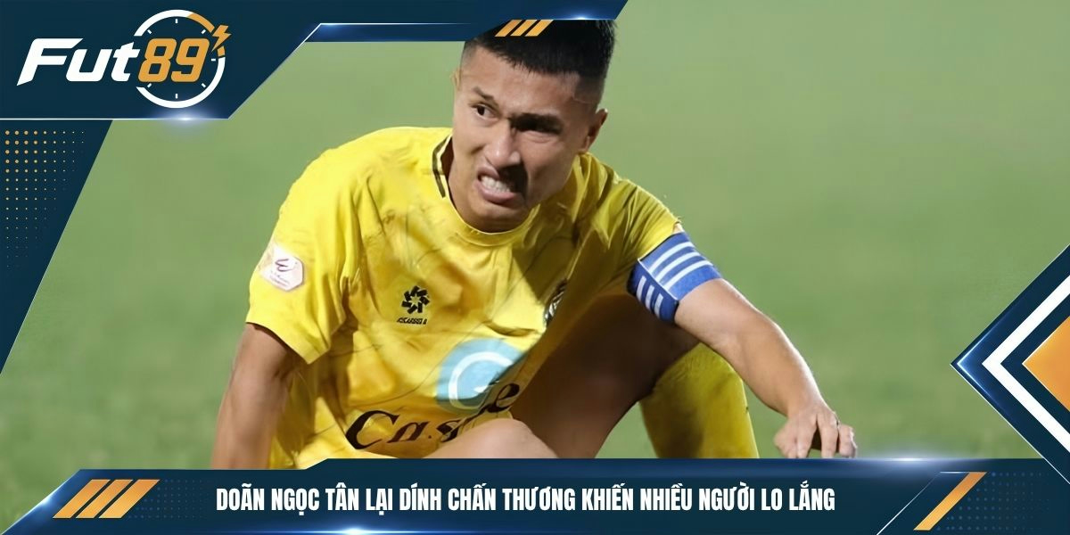 Doãn Ngọc Tân lại dính chấn thương khiến nhiều người lo lắng