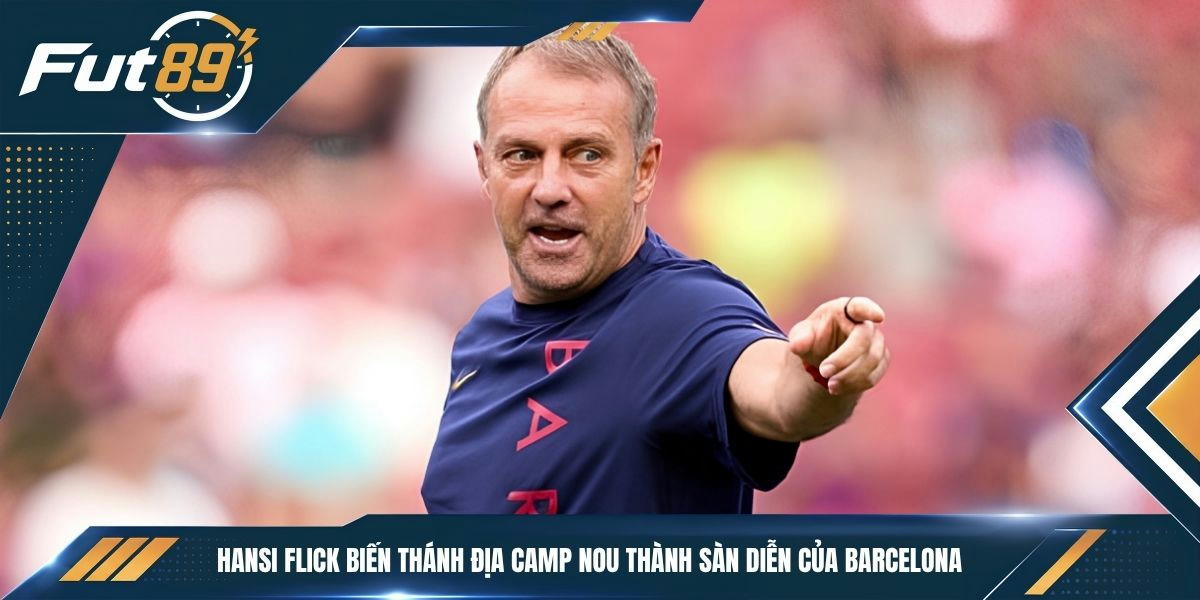 Hansi Flick biến thánh địa Camp Nou thành sàn diễn của Barcelona&nbsp;