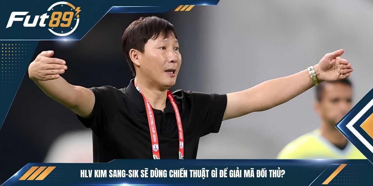 HLV Kim Sang-sik sẽ dùng chiến thuật gì để giải mã đối thủ?