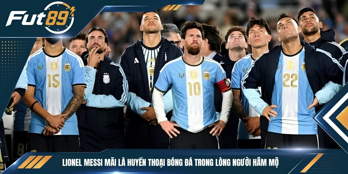 Lionel Messi mãi là huyền thoại bóng đá trong lòng người hâm mộ