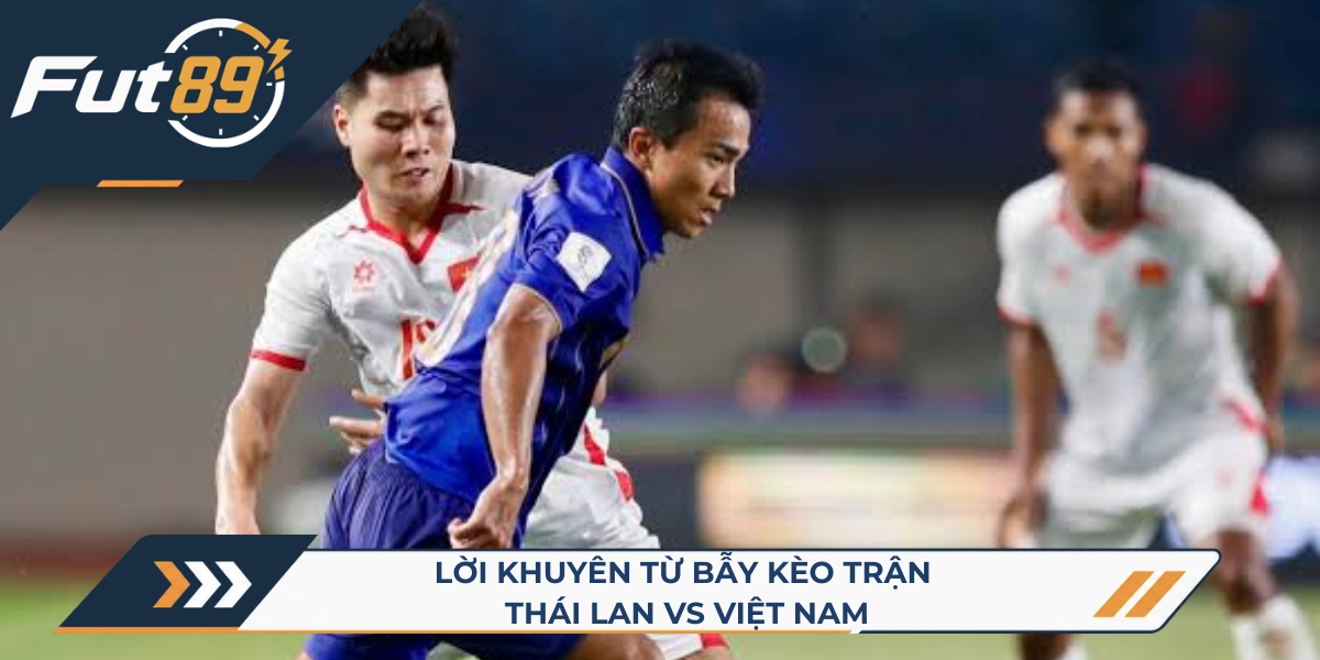 Lời khuyên từ bẫy kèo trận Thái Lan vs Việt Nam