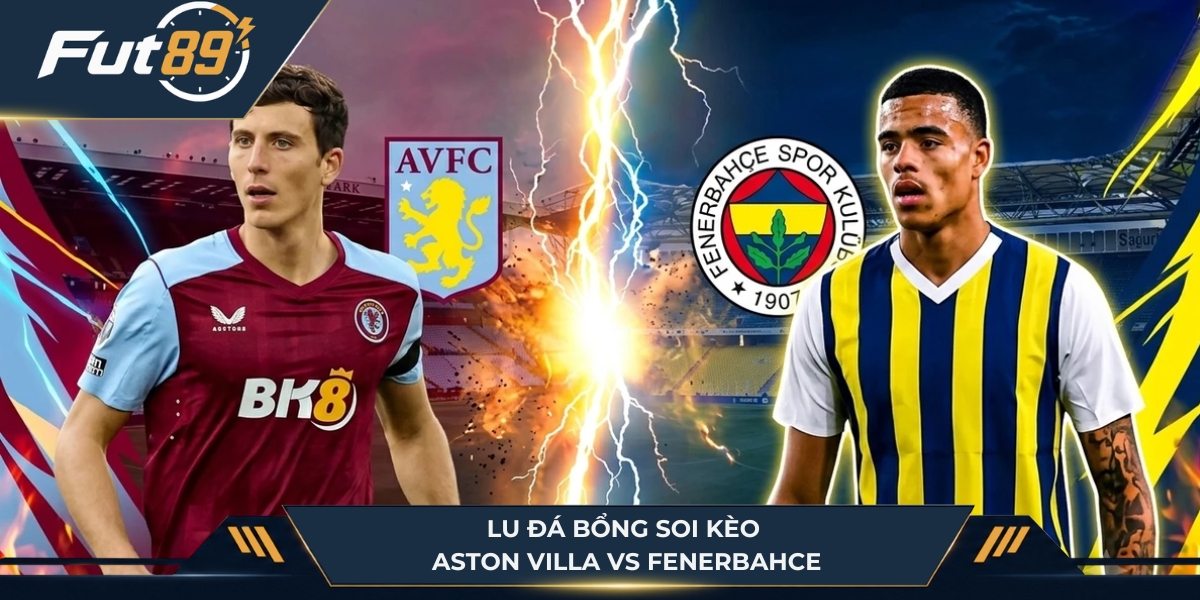 Lu Đá Bổng soi kèo Aston Villa vs Fenerbahce