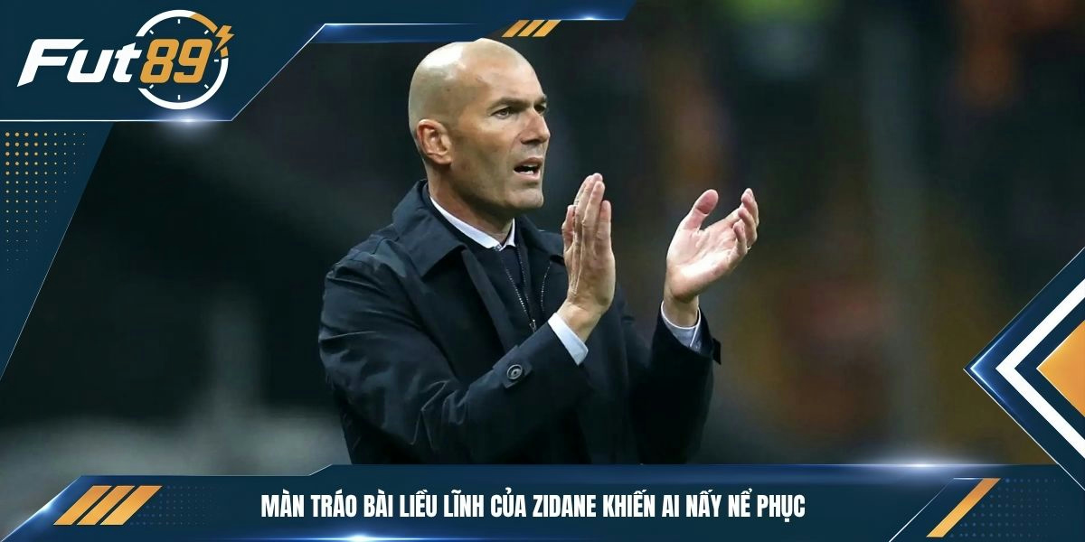 Màn tráo bài liều lĩnh của Zidane khiến ai nấy nể phục