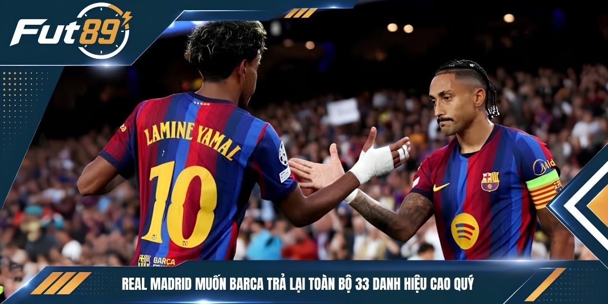 Real Madrid muốn Barca trả lại toàn bộ 33 danh hiệu cao quý