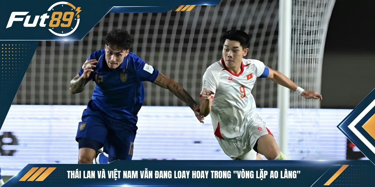 Thái Lan và Việt Nam vẫn đang loay hoay trong "vòng lặp ao làng"