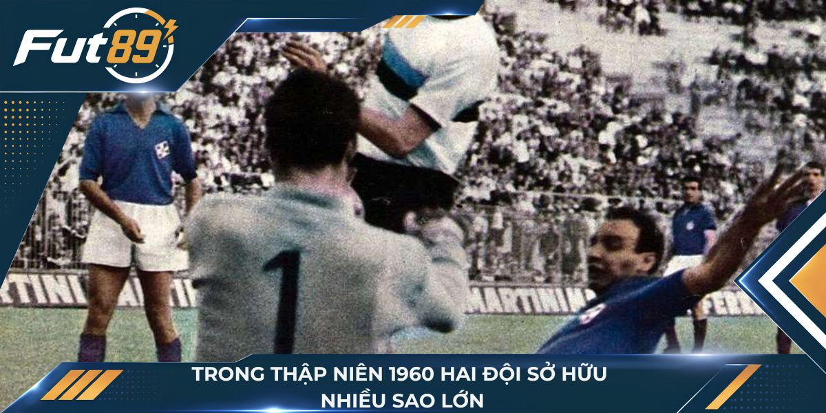 Trong thập niên 1960 hai đội có nhiều sao lớna