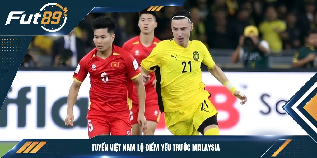 Tuyển Việt Nam lộ điểm yếu trước Malaysia