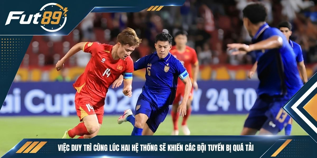 Việc duy trì cùng lúc hai hệ thống sẽ khiến các đội tuyển bị quá tải