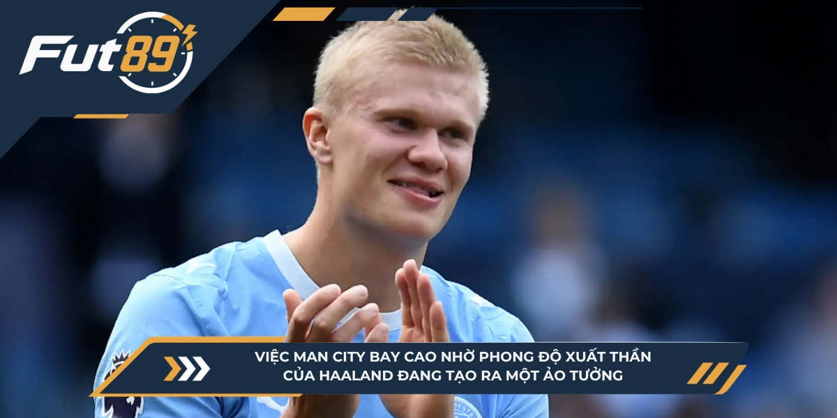 Man City bay cao nhờ phong độ xuất thần của Haaland đang tạo ra một ảo tưởng về sự thống trị tuyệt đối