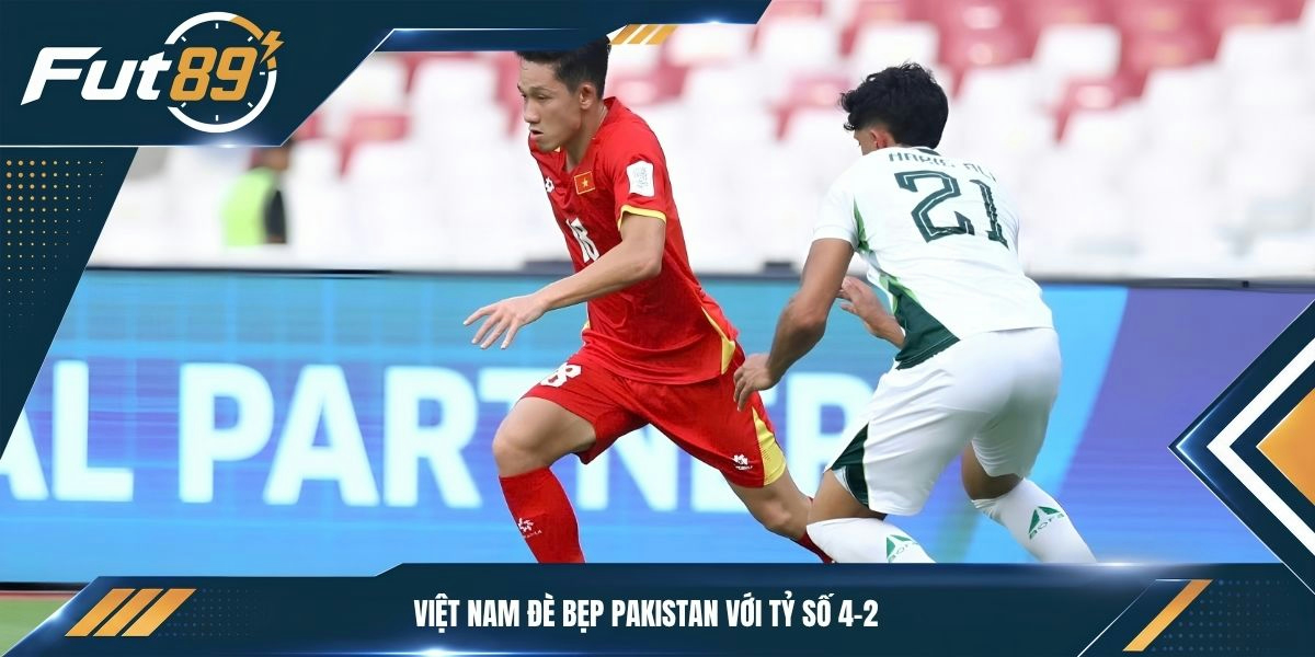 Việt Nam đè bẹp Pakistan với tỷ số 4-2