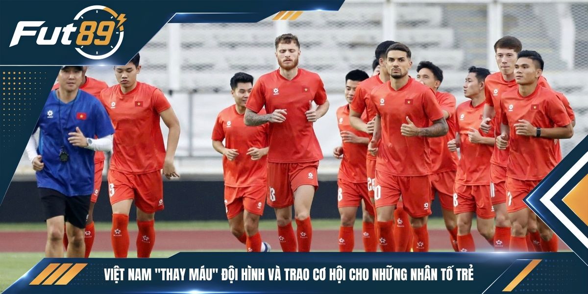 Việt Nam "thay máu" đội hình và trao cơ hội cho những nhân tố trẻ