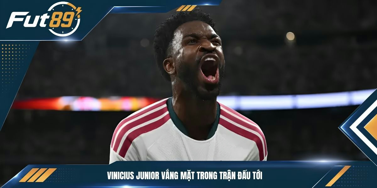 Vinicius Junior vắng mặt trong trận đấu tới